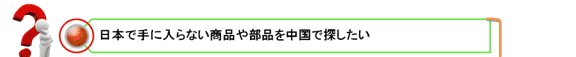 日本で手に入らない商品や部品を中国で探したい